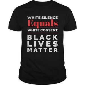White Silence Equals White Consent Black Lives Matter  Shirt